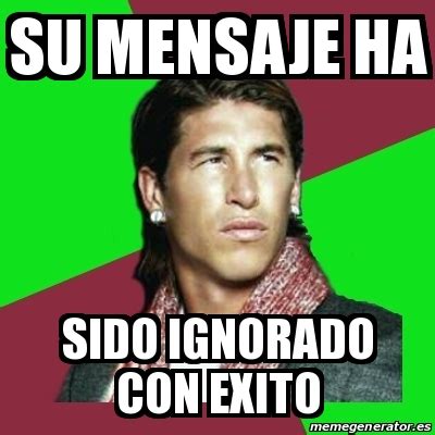 Esta pagina fue creada para pasar un buen rato y hacer saber la llegada de un nuevo meme. Meme Sergio Ramos - su mensaje ha sido ignorado con exito ...