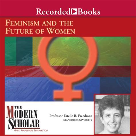 The Modern Scholar Feminism And The Future Of Women Audible Audio Edition Prof Estelle