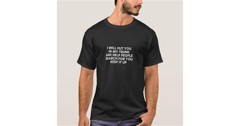 I Will Put You In My Trunk Funny T Shirt Zazzle