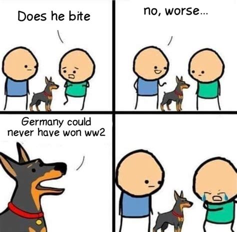Does He Bite No Worse Germany Could Never Have Won Ww2 Ifunny