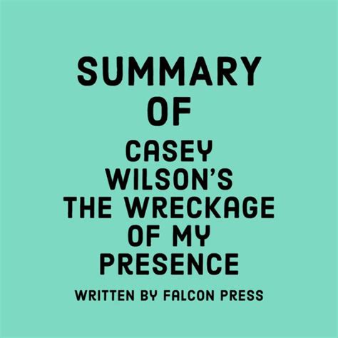 Summary Of Casey Wilson S The Wreckage Of My Presence By Falcon Press Tabitha Mixon