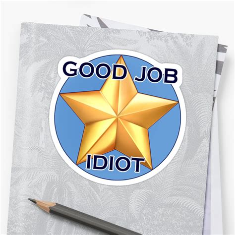 Good Job Idiot Gold Star Sticker And Shirt Stickers By Ikiska