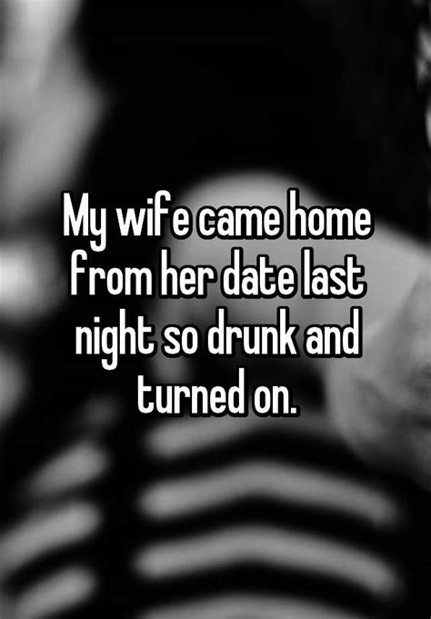 My Wife Came Home From Her Date Last Night So Drunk And Turned On