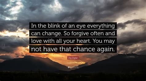 Zig Ziglar Quote In The Blink Of An Eye Everything Can Change So