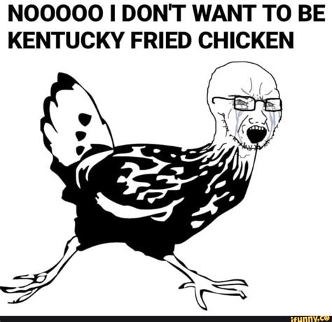 Nooooo I Don T Want To Be Kentucky Fried Chicken Ifunny Kentucky Fried Fried Chicken Fries