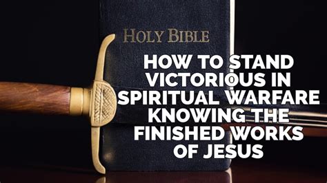 How To Stand Victorious In Spiritual Warfare Knowing The Finished Works
