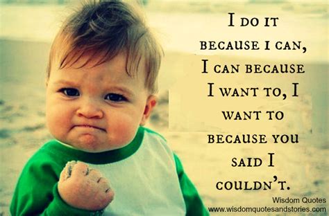 Don't look at it as a complete loss because there is a lot you can learn from this experience. I Do It Because I Can Wisdom Quotes & Stories