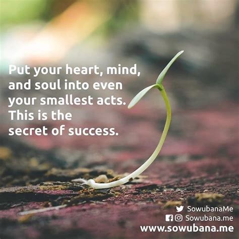 put your heart mind and soul into even your smallest acts this is the secret of success