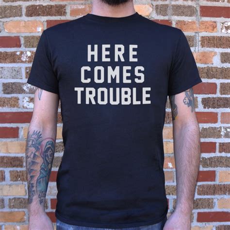 Here Comes Trouble T Shirt 6 Dollar Shirts