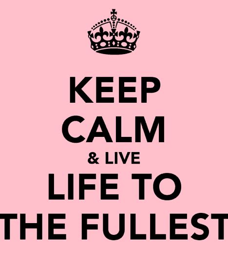 Live Life To The Fullest Quotes For Every Day Power