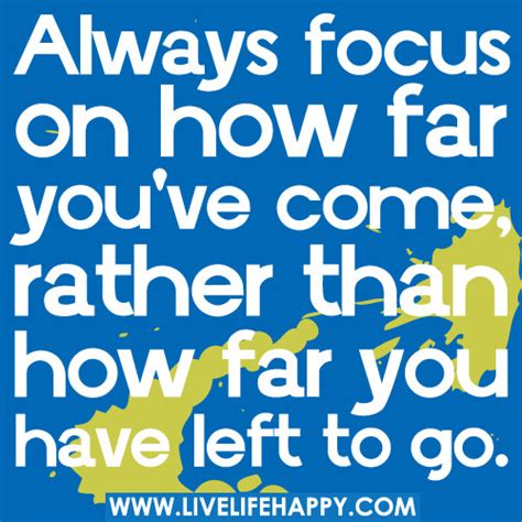 Always Focus On How Far Youve Come Rather Than How Far Y