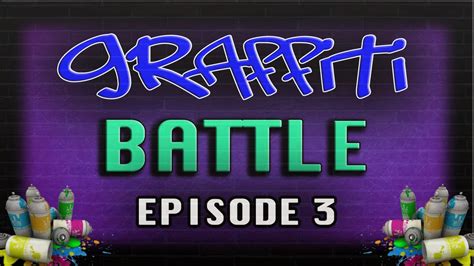 Graffiti Battle Episode 3 Youtube