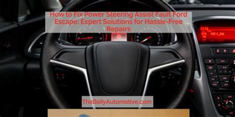 How To Fix Power Steering Assist Fault Ford Escape Expert Solutions For Hassle Free Repairs