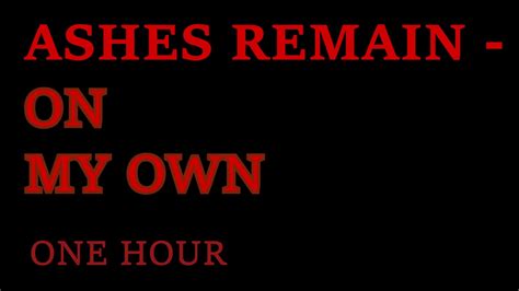 Ashes Remain On My Own 1 Hour Full Song Loop Youtube