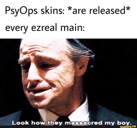 Psyops Skins Are Released Every Ezreal Main Masaacred Mv Hov Ifunny