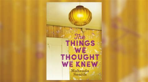 book review the things we thought we knew by mahsuda snaith culturefly