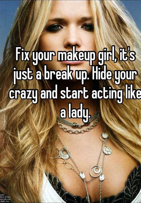 Fix Your Makeup Girl It S Just A Break Up Hide Your Crazy And Start Acting Like A Lady