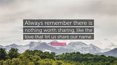 Colleen Hoover Quote Always Remember There Is Nothing Worth Sharing