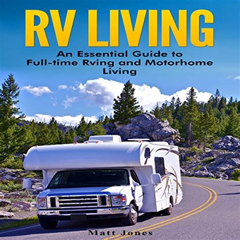 Rv Living An Essential Guide To Full Time Rving And Motorhome Living