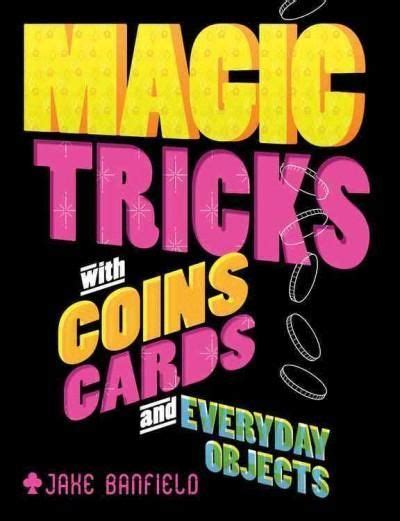 Magic Tricks With Coins Cards And Everyday Objects Magic Tricks For