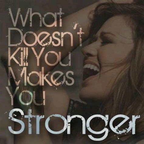 What Doesn T Kill You Makes You Stronger Kelly Clarkson Soundtrack To My Life Lyric Quotes
