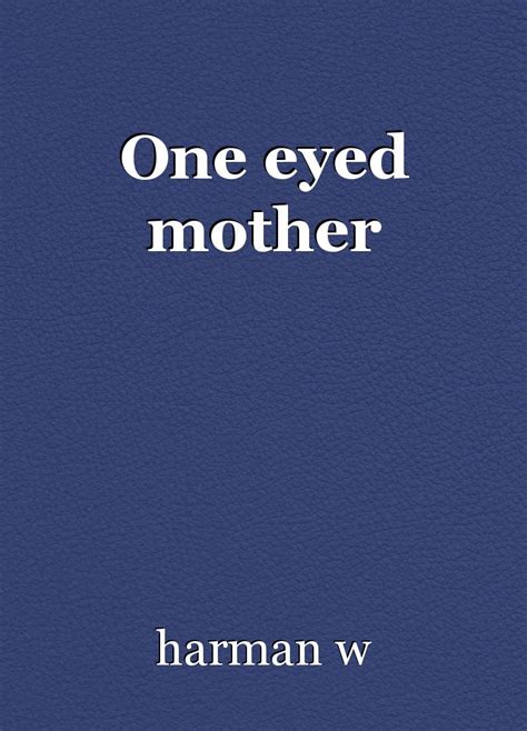One Eyed Mother Short Story By Harman W