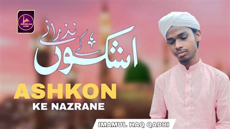 Ashkon Ke Nazrane Imamul Haq Qadri New Naat Naat Sharif 2023