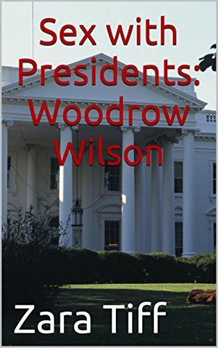 Sex With Presidents Woodrow Wilson Pt 6 By Zara Tiff Goodreads