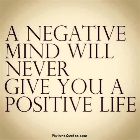 A Negative Mind Will Never Give You A Positive Life Picture Quotes