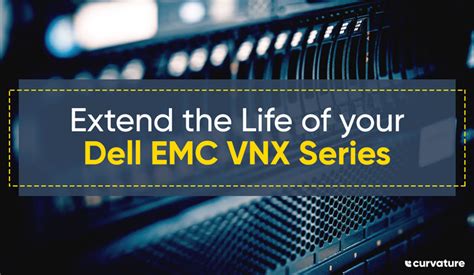 Extend The Life Of Your Dell Emc Vnx Series Curvature
