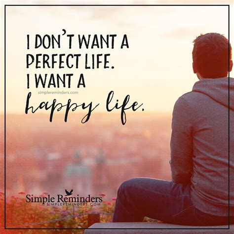 I Want A Happy Life I Dont Want A Perfect Life I Want A Happy Life
