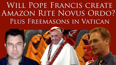 Will Pope Francis Create Amazon Rite Novus Ordo Plus Freemaces In