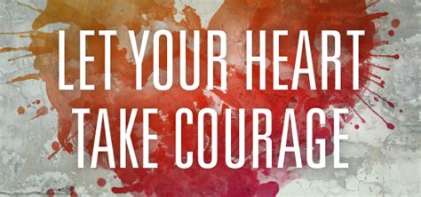 Let Your Heart Take Courage The Well Blog The Well