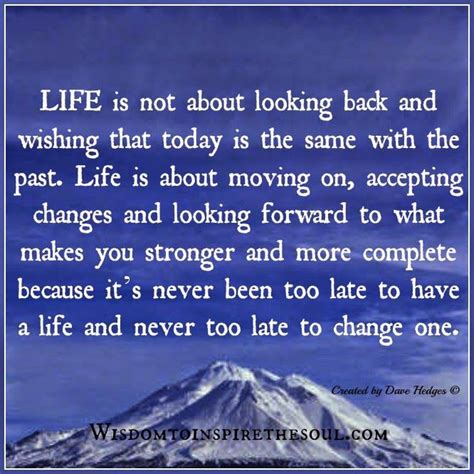 Wisdom To Inspire The Soul Lifes About Moving On Accepting Changes