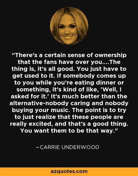carrie underwood quote there s a certain sense of ownership that the fans have