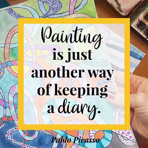 Painting Is Just Another Way Of Keeping A Diary