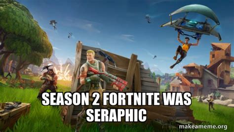 Season 2 Fortnite Was Seraphic Fortnite Battle Royale Game Make A Meme