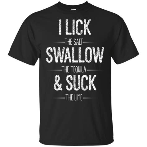 I Lick The Salt Swallow The Tequila The Lime Funny T Shirt Lt03 T Shirt Shirts Hoodies