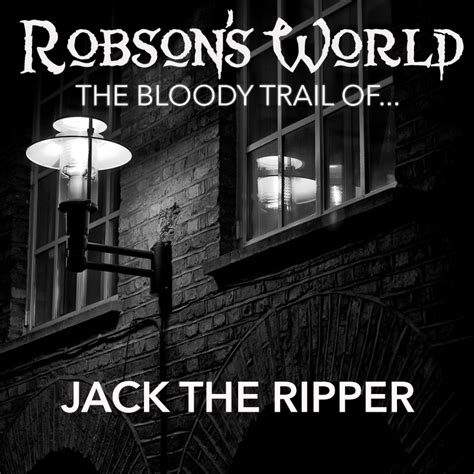 The Bloody Trail Of Jack The Ripper Robsons World