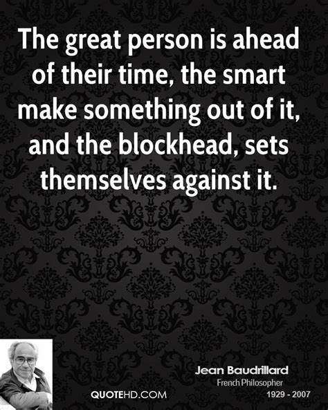 Find more ways to say ahead of time, along with related words, antonyms and example phrases at thesaurus.com, the world's most trusted free thesaurus. Jean Baudrillard Time Quotes | QuoteHD