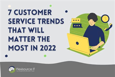 7 Customer Service Trends That Will Matter The Most In 2022 Flexisource