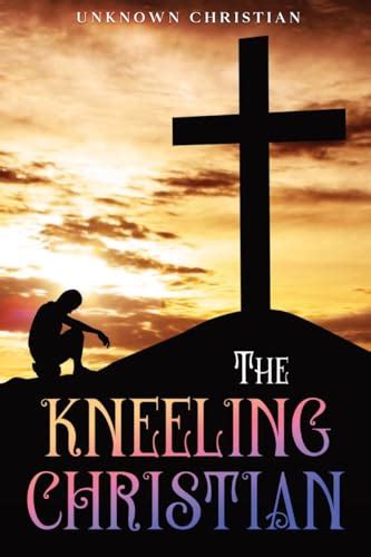 The Kneeling Christian Annotated By Unknown Christian Goodreads