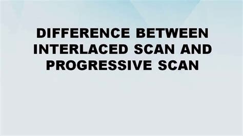 Difference Between Interlaced Scan And Progressive Scan Interlaced