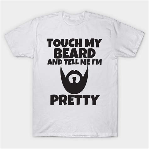 Touch My Beard And Tell Me Im Pretty Touch My Beard And Tell Me Im