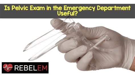 Is Pelvic Exam In The Emergency Department Useful Rebel Em Emergency Medicine Blog