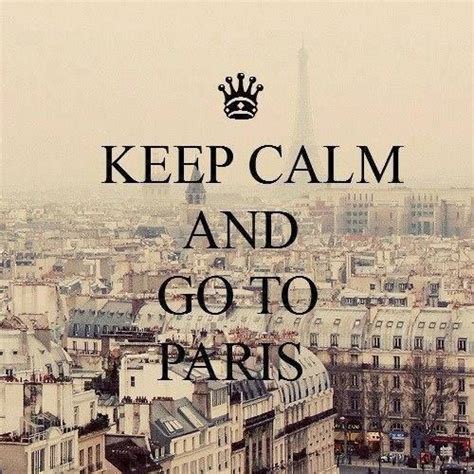 Go To Paris Keep Calm Keep Calm Quotes Calm Life Words