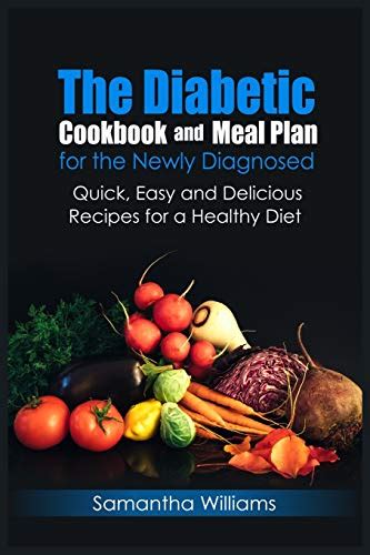 The Diabetic Cookbook And Meal Plan For The Newly Diagnosed Quick