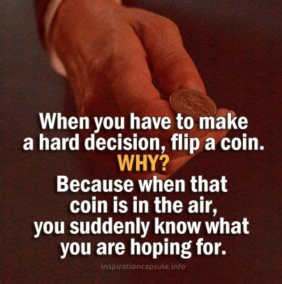 Inspirational flip a coin day messages and coins quotes. When you have to make a hard decision, flip a coin. Why? Because when that coin is in the air ...