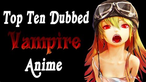 Top Ten Dubbed Vampire Anime Youtube