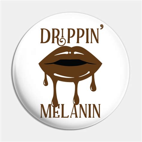 Dripping Melanin Sexy Lips Drippin Melanin Pin Teepublic